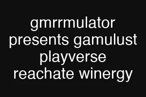 gmrrmulator presents gamulust playverse reachate winergy