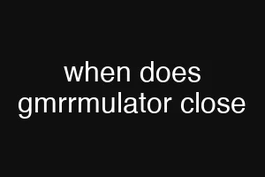 when does gmrrmulator close